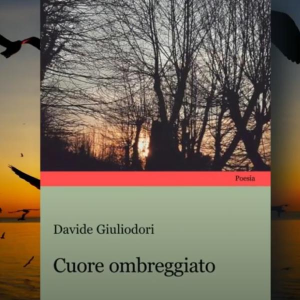 “Cuore ombreggiato” di Davide Giuliodori racconta il significato della poesia e il valore dell’amore