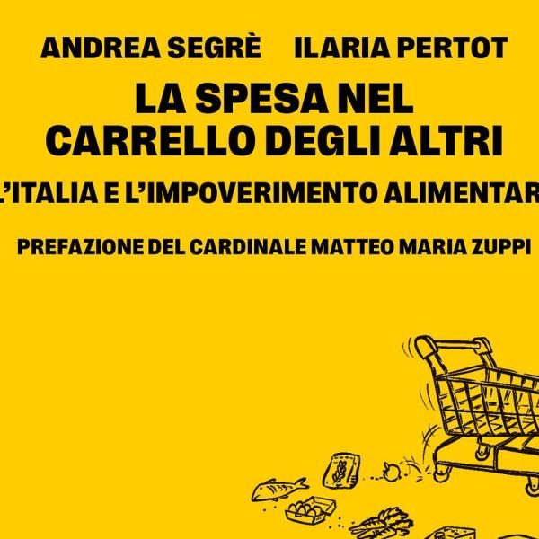 “La spesa nel carrello degli altri”, un libro per comprendere l’impoverimento alimentare nell’Italia di oggi