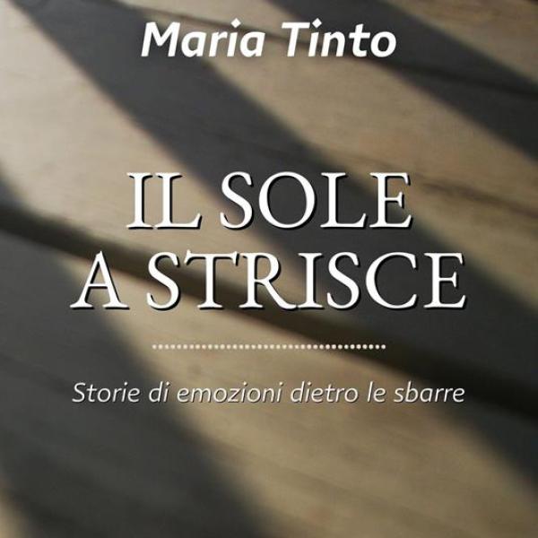 “Il sole a strisce” di Maria Tinto: ecco qual è la realtà carceraria, al di là dei pregiudizi comuni