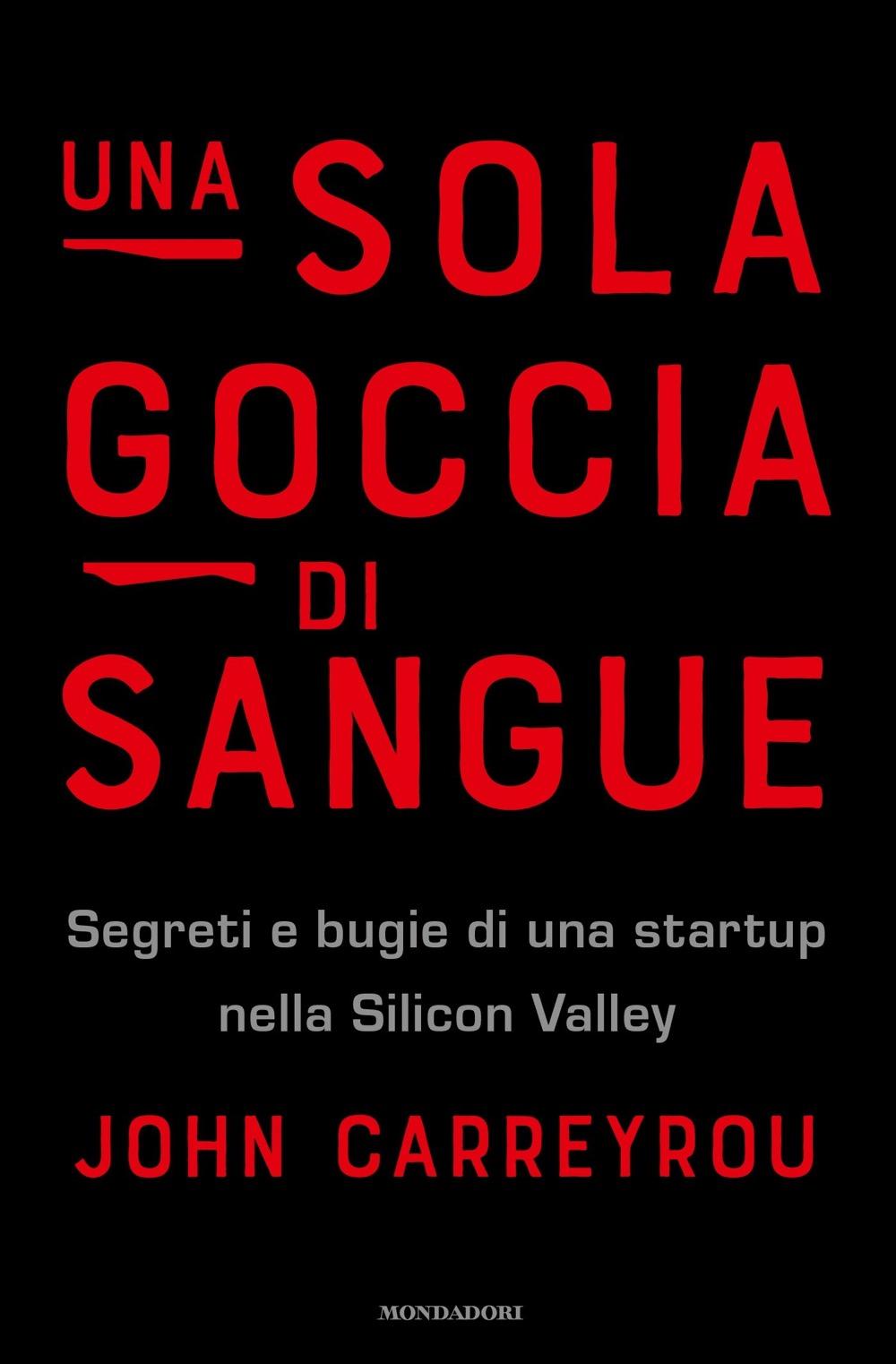 "Una sola goccia di sangue" di John Carreyrou smaschera uno degli scandali più eclatanti della Silicon Valley.