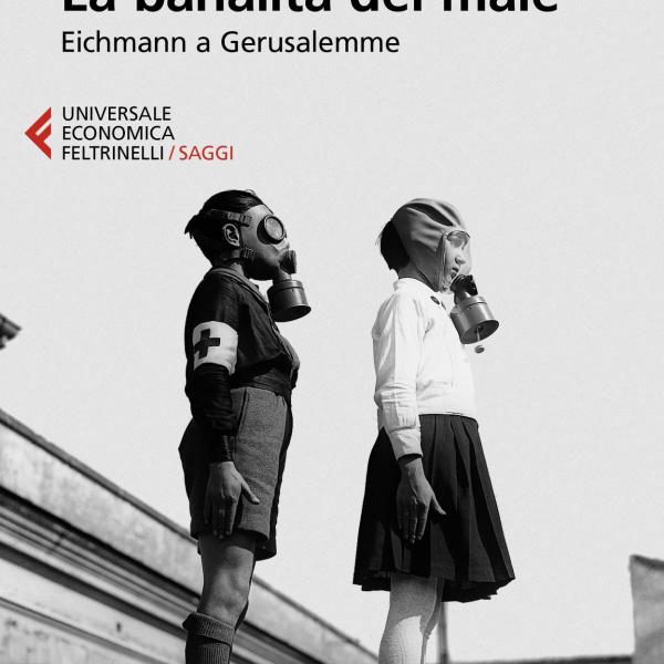 Come definisce Hanna Arendt Eichmann? Ecco perché leggere La banalità del male