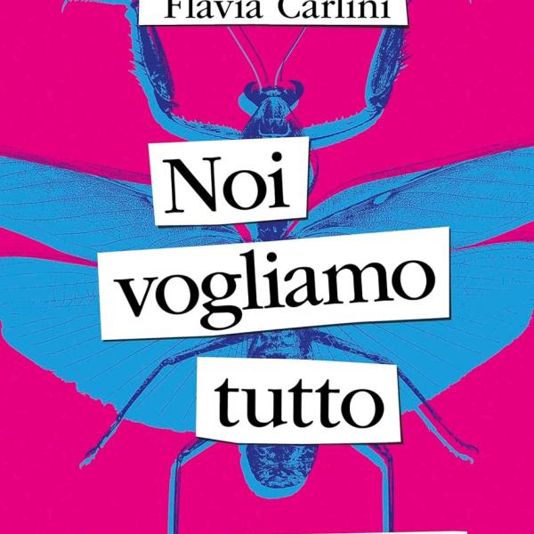 Noi vogliamo tutto di Flavia Carlini, esce il 30 gennaio: un libro che racconta ciò che i mass media tacciono