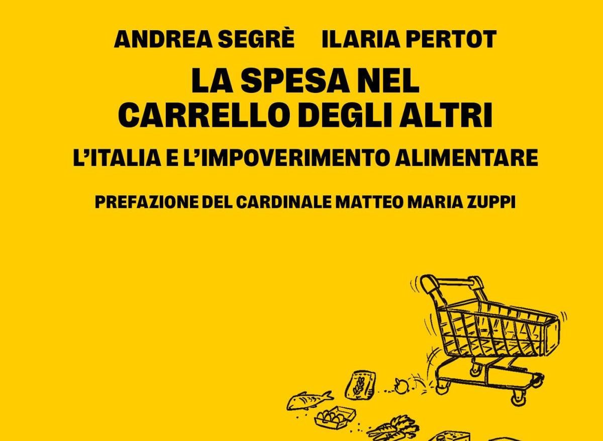 “La spesa nel carrello degli altri”, un libro per comprendere l’impoverimento alimentare nell’Italia di oggi