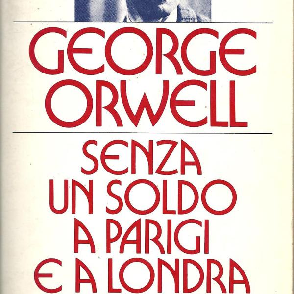 Senza un soldo a Parigi e a Londra: ecco come George Orwell racconta povertà e disuguaglianze sociali