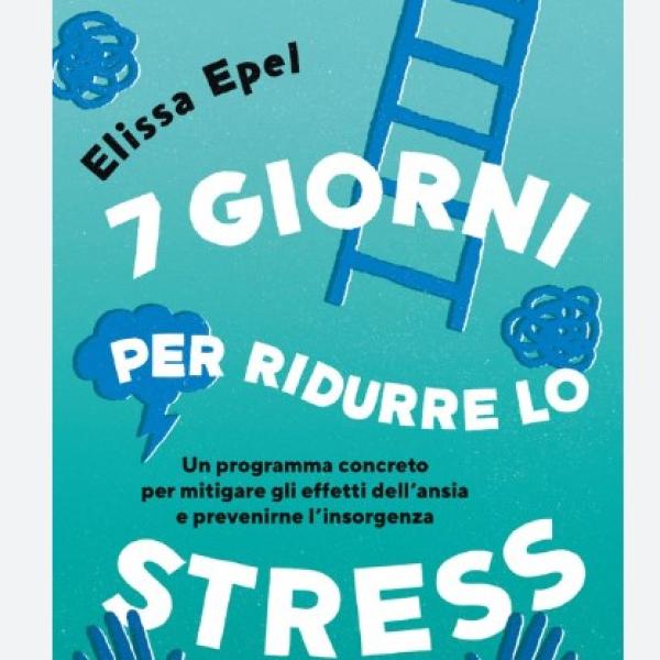 “Sette giorni per ridurre lo stress”: Elissa Epel presenta un metodo per affrontare le ansie e trasformarle in positività