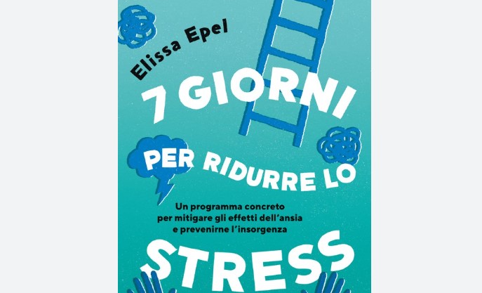 "Sette giorni per ridurre lo stress": Elissa Epel presenta un metodo per affrontare le ansie e trasformarle in positività